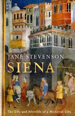 Siena: The Life and Afterlife of a Medieval City цена и информация | Исторические книги | pigu.lt