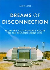 Dreams of Disconnection: From the Autonomous House to Self-Sufficient Territories цена и информация | Книги об архитектуре | pigu.lt