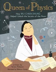 Queen of Physics: How Wu Chien Shiung Helped Unlock the Secrets of the Atom цена и информация | Книги для самых маленьких | pigu.lt