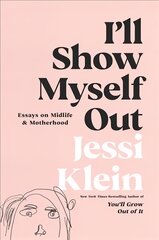 I'll Show Myself Out: Essays on Midlife and Motherhood цена и информация | Поэзия | pigu.lt