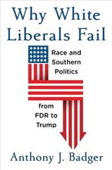 Why White Liberals Fail: Race and Southern Politics from FDR to Trump цена и информация | Исторические книги | pigu.lt