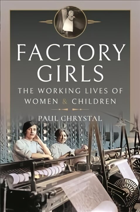 Factory Girls: The Working Lives of Women and Children kaina ir informacija | Istorinės knygos | pigu.lt