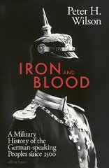 Iron and Blood: A Military History of the German-speaking Peoples Since 1500 цена и информация | Исторические книги | pigu.lt