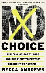 No Choice: The Fall of Roe v. Wade and the Fight to Protect the Right to Abortion kaina ir informacija | Saviugdos knygos | pigu.lt