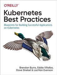 Kubernetes Best Practices: Blueprints for Building Successful Applications on Kubernetes цена и информация | Книги по экономике | pigu.lt