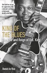 King of the Blues: The Rise and Reign of B. B. King Main цена и информация | Книги об искусстве | pigu.lt