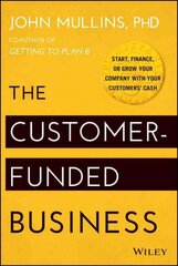 Customer-Funded Business: Start, Finance, or Grow Your Company with Your Customers' Cash цена и информация | Книги по экономике | pigu.lt