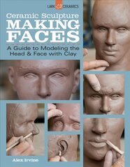Ceramic Sculpture: Making Faces: A Guide to Modeling the Head and Face with Clay kaina ir informacija | Knygos apie sveiką gyvenseną ir mitybą | pigu.lt