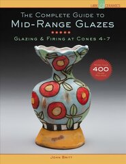 Complete Guide to Mid-Range Glazes: Glazing and Firing at Cones 4-7 цена и информация | Книги об искусстве | pigu.lt