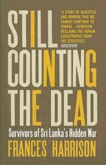 Still Counting the Dead: Survivors of Sri Lanka's Hidden War цена и информация | Исторические книги | pigu.lt