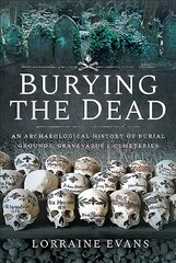 Burying the Dead: An Archaeological History of Burial Grounds, Graveyards and Cemeteries kaina ir informacija | Istorinės knygos | pigu.lt