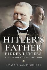 Hitler's Father: Hidden Letters Why the Son Became a Dictator kaina ir informacija | Biografijos, autobiografijos, memuarai | pigu.lt