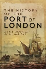 History of the Port of London: A Vast Emporium of All Nations kaina ir informacija | Istorinės knygos | pigu.lt