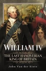 William IV: The Last Hanoverian King of Britain цена и информация | Биографии, автобиогафии, мемуары | pigu.lt