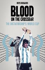 Blood on the Crossbar: The Dictatorship's World Cup цена и информация | Книги о питании и здоровом образе жизни | pigu.lt