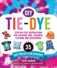 DIY Tie-Dye: Step-by-Step Instructions for Creating Cool, Colorful Clothing and Accessories-35 Easy Projects for Everyone! цена и информация | Книги о питании и здоровом образе жизни | pigu.lt