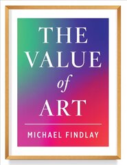 Value of Art: Money. Power. Beauty. (New, Expanded Edition) цена и информация | Книги об искусстве | pigu.lt