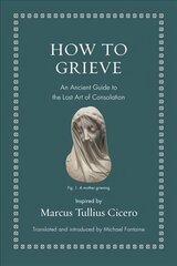 How to Grieve: An Ancient Guide to the Lost Art of Consolation kaina ir informacija | Istorinės knygos | pigu.lt