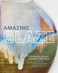 Amazing Glaze: Techniques, Recipes, Finishing, and Firing kaina ir informacija | Knygos apie sveiką gyvenseną ir mitybą | pigu.lt