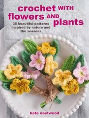 Crochet with Flowers and Plants: 35 Beautiful Patterns Inspired by Nature and the Seasons UK Edition цена и информация | Книги о питании и здоровом образе жизни | pigu.lt