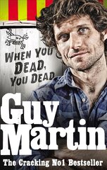 Guy Martin: When You Dead, You Dead: When You Dead, You Dead kaina ir informacija | Biografijos, autobiografijos, memuarai | pigu.lt