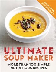 Ultimate Soup Maker: More than 100 simple, nutritious recipes цена и информация | Книги рецептов | pigu.lt