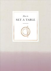 How to Set a Table: Inspiration, ideas and etiquette for hosting friends and family kaina ir informacija | Saviugdos knygos | pigu.lt
