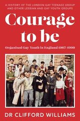 Courage to Be: Organised Gay Youth in England 1967 - 1990: A history of the London Gay Teenage Group and other lesbian and gay youth groups цена и информация | Книги по социальным наукам | pigu.lt