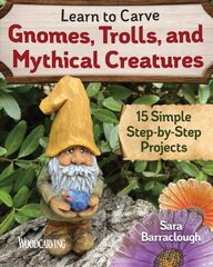 Learn to Carve Gnomes, Trolls, and Mythical Creatures: 15 Simple Step-by-Step Projects kaina ir informacija | Knygos apie sveiką gyvenseną ir mitybą | pigu.lt