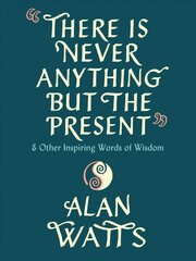 There Is Never Anything but the Present: And Other Inspiring Words of Wisdom kaina ir informacija | Saviugdos knygos | pigu.lt