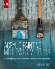 Acrylic Painting Mediums and Methods: A Contemporary Guide to Materials, Techniques, and Applications цена и информация | Книги об искусстве | pigu.lt