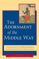 Adornment of the Middle Way: Shantarakshita's Madhyamakalankara with Commentary by Jamgon Mipham цена и информация | Духовная литература | pigu.lt