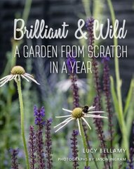 Brilliant and Wild: A Garden from Scratch in a Year kaina ir informacija | Knygos apie sodininkystę | pigu.lt