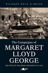 Campaigns of Margaret Lloyd George, The - The Wife of the Prime Minister 1916-1922 kaina ir informacija | Biografijos, autobiografijos, memuarai | pigu.lt