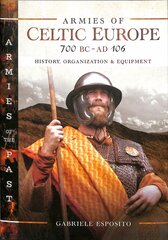 Armies of Celtic Europe 700 BC to AD 106: History, Organization and Equipment цена и информация | Исторические книги | pigu.lt