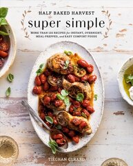 Half Baked Harvest Super Simple: 150 Recipes for Instant, Overnight, Meal-Prepped, and Easy Comfort Foods kaina ir informacija | Receptų knygos | pigu.lt