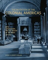 Invention of the Colonial Americas: Data, Architecture, and the Archive of the Indies, 1781-1844 цена и информация | Книги об архитектуре | pigu.lt
