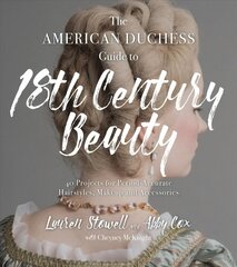 American Duchess Guide to 18th Century Beauty: 40 Projects for Period-Accurate Hairstyles, Makeup and Accessories kaina ir informacija | Saviugdos knygos | pigu.lt