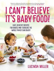 I Can't Believe It's Baby Food!: Easy, healthy recipes for babies and toddlers that the whole family can enjoy kaina ir informacija | Receptų knygos | pigu.lt