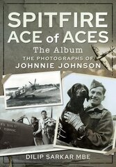 Spitfire Ace of Aces: The Album: The Photographs of Johnnie Johnson kaina ir informacija | Socialinių mokslų knygos | pigu.lt