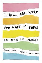 Things Are What You Make of Them: Life Advice for Creatives kaina ir informacija | Saviugdos knygos | pigu.lt