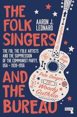 Folk Singers and the Bureau: The Fbi, the Folk Artists and the Suppression of the Communist Party, Usa-1939-1956 New edition kaina ir informacija | Istorinės knygos | pigu.lt