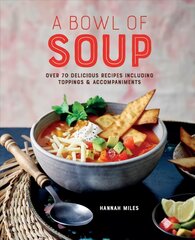 Bowl of Soup: Over 70 Delicious Recipes Including Toppings & Accompaniments kaina ir informacija | Receptų knygos | pigu.lt
