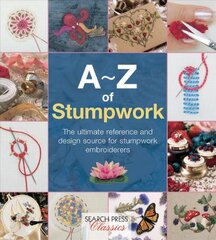 A-Z of Stumpwork: The Ultimate Reference and Design Source for Stumpwork Embroiderers цена и информация | Книги о питании и здоровом образе жизни | pigu.lt
