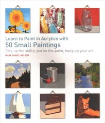 Learn to Paint in Acrylics with 50 Small Paintings: Pick Up the Skills, Put on the Paint, Hang Up Your Art цена и информация | Книги о питании и здоровом образе жизни | pigu.lt