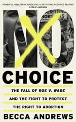 No Choice: The Fall of Roe v. Wade and the Fight to Protect the Right to Abortion цена и информация | Рассказы, новеллы | pigu.lt