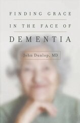 Finding Grace in the Face of Dementia: Experiencing Dementia--Honoring God kaina ir informacija | Dvasinės knygos | pigu.lt