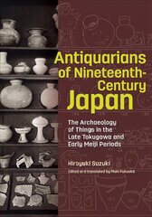 Antiquarians of Nineteenth-Century Japan - The Archaeology of Things in the Late Tokugawa and Early Meiji Periods цена и информация | Исторические книги | pigu.lt