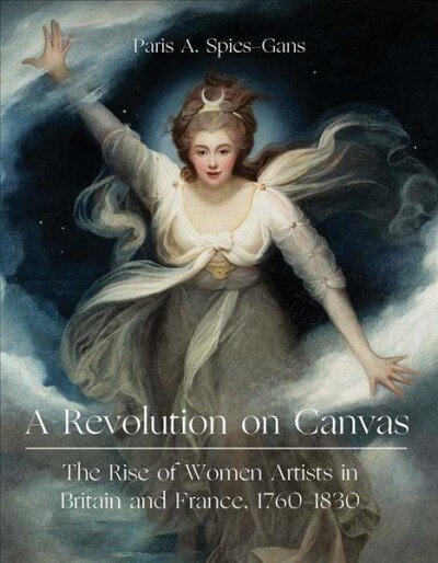 Revolution on Canvas: The Rise of Women Artists in Britain and France, 1760-1830 цена и информация | Knygos apie meną | pigu.lt