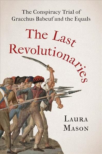 Last Revolutionaries: The Conspiracy Trial of Gracchus Babeuf and the Equals kaina ir informacija | Biografijos, autobiografijos, memuarai | pigu.lt